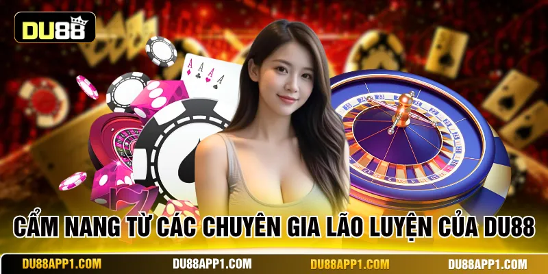 Cẩm nang từ các chuyên gia lão luyện của Du88