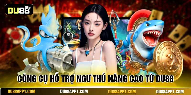 Công cụ hỗ trợ ngư thủ nâng cao từ Du88