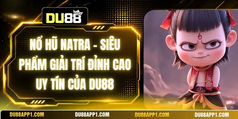 Nổ Hũ NATRA - Siêu Phẩm Giải Trí Đỉnh Cao Uy Tín Của Du88