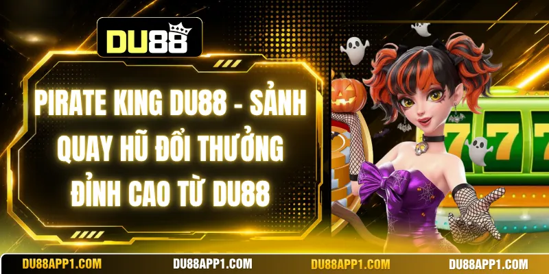 Pirate King Du88 - Sảnh Quay Hũ Đổi Thưởng Đỉnh Cao Từ Du88