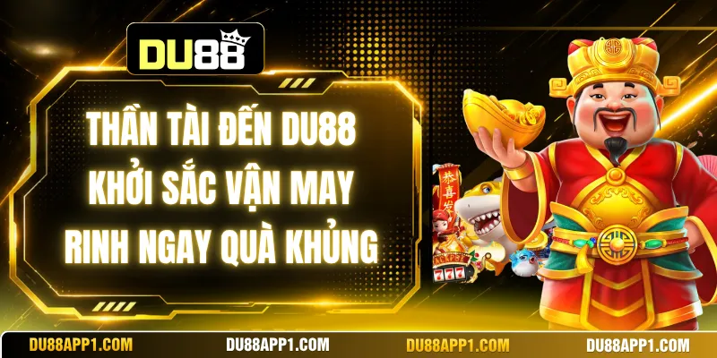 Thần Tài Đến Du88 Khởi Sắc Vận May Rinh Ngay Quà Khủng