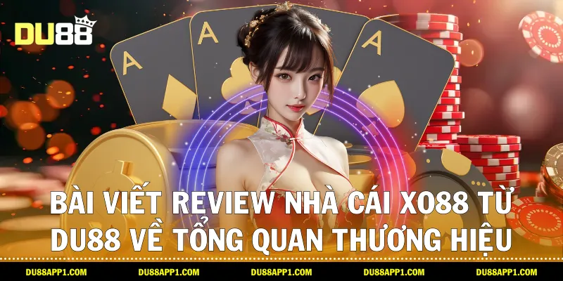 Bài viết review nhà cái xo88 từ Du88 về tổng quan thương hiệu