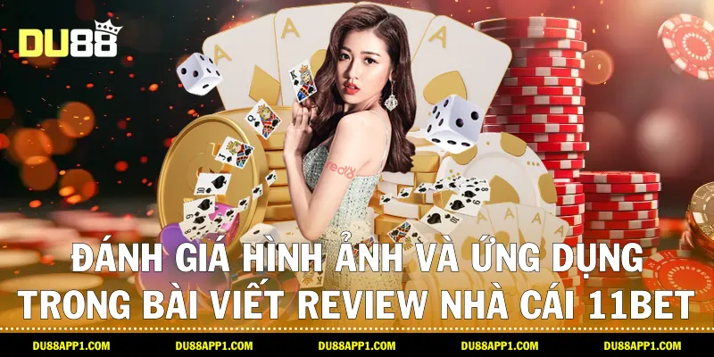 Đánh giá hình ảnh và ứng dụng trong Bài viết review nhà cái 11bet
