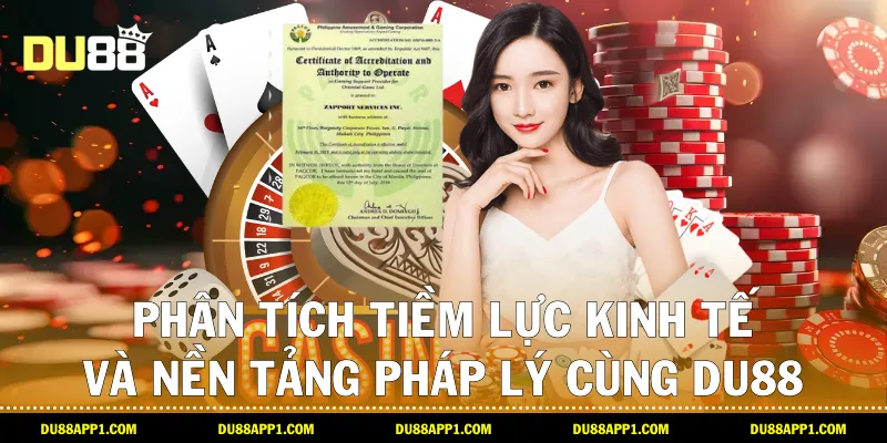 Phân tích tiềm lực kinh tế và nền tảng pháp lý cùng Du88